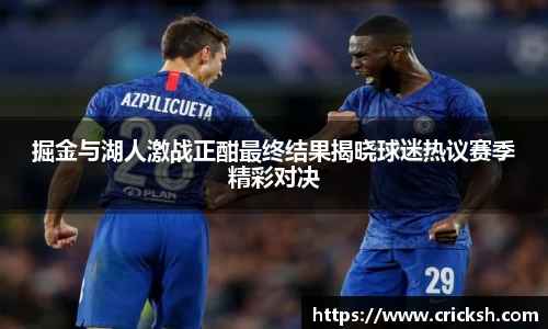 掘金与湖人激战正酣最终结果揭晓球迷热议赛季精彩对决