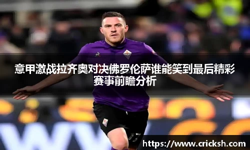意甲激战拉齐奥对决佛罗伦萨谁能笑到最后精彩赛事前瞻分析